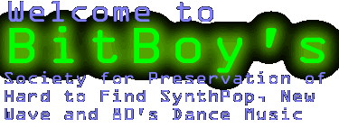 Welcome to BitBoy's Society for Preservation of Hard to Find SynthPop, New Wave and 80's Dance Music